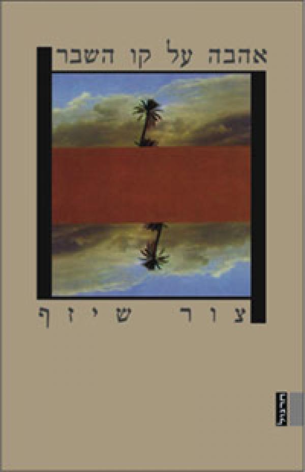 אהבה על קו השבר מאת צור שיזף | סימניה - ספרים, סופרים וחברים