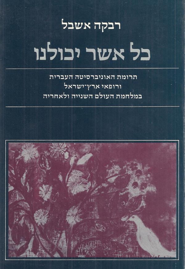 כל אשר יכולנו : תרומת האוניברסיטה העברית ורופאי ארץ-ישראל במלחמת העולם השנייה ולאחריה