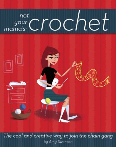 Not Your Mama's Crochet: The Cool and Creative Way to Join the Chain Gang (Not Your Mamas)