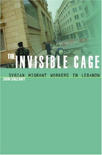 The Invisible Cage: Syrian Migrant Workers in Lebanon (Stanford Studies ...