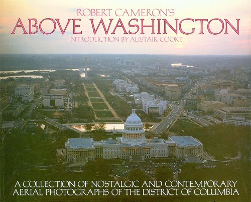 Above Washington: A Collection of Nostalgic and Contemporary Aerial Photographs of the District of Columbia